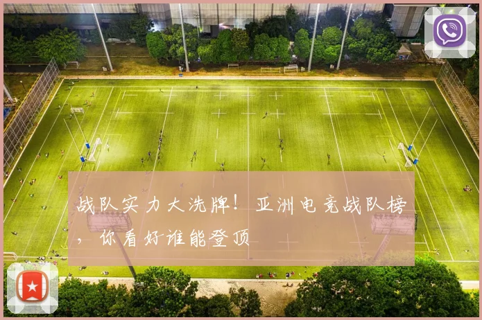 战队实力大洗牌!亚洲电竞战队榜,你看好谁能登顶