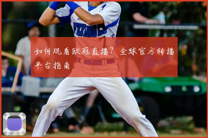 如何观看欧冠直播?全球官方转播平台指南