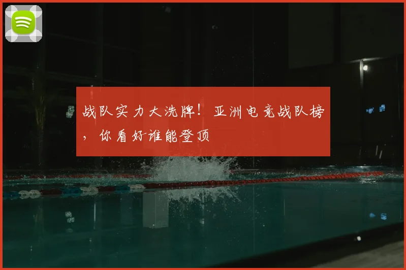战队实力大洗牌!亚洲电竞战队榜,你看好谁能登顶