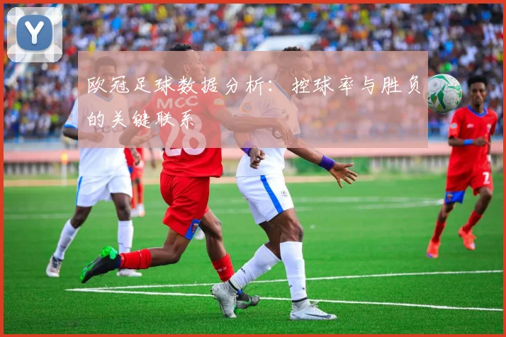 欧冠足球数据分析：控球率与胜负的关键联系