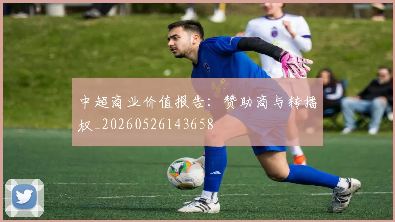 中超商业价值报告:赞助商与转播权_20260526143658