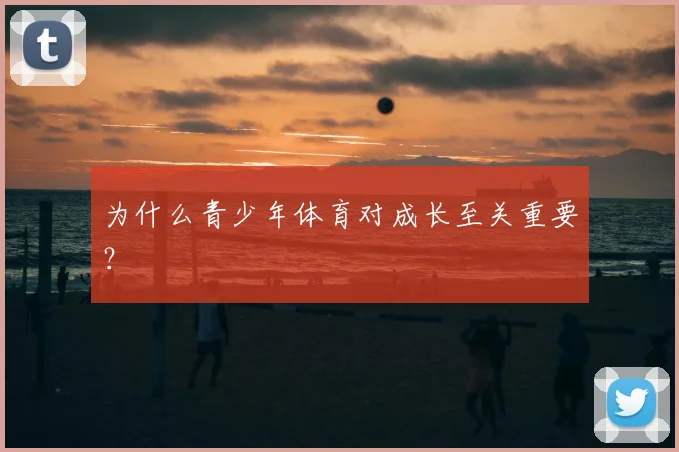 为什么青少年体育对成长至关重要？