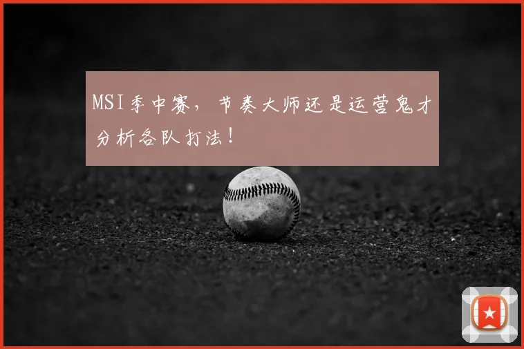 MSI季中赛，节奏大师还是运营鬼才分析各队打法！