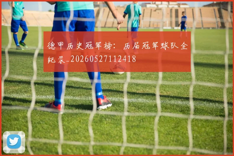德甲历史冠军榜：历届冠军球队全纪录_20260527112418